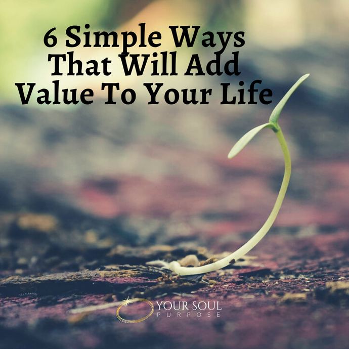 6 Simple Ways That Will Add Value To Your Life